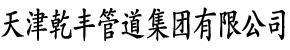 天津乾丰管道集团有限公司